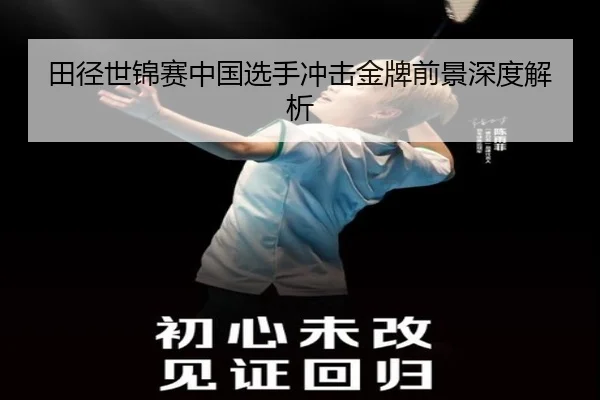 田径世锦赛中国选手冲击金牌前景深度解析